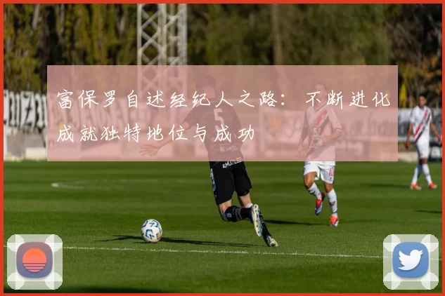 富保罗自述经纪人之路：不断进化成就独特地位与成功