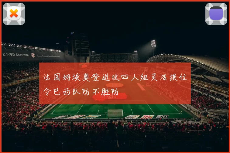 法国姆埃奥登进攻四人组灵活换位令巴西队防不胜防